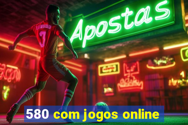 580 com jogos online