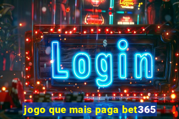 jogo que mais paga bet365