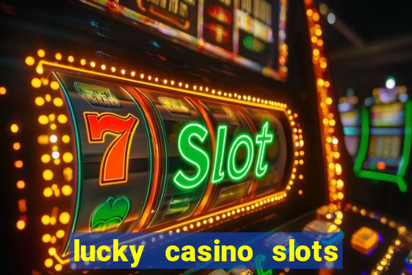 lucky casino slots - win cash