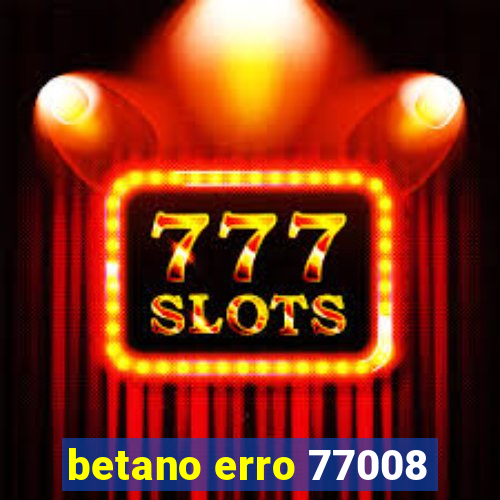 betano erro 77008