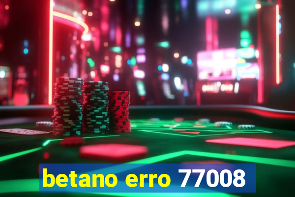 betano erro 77008