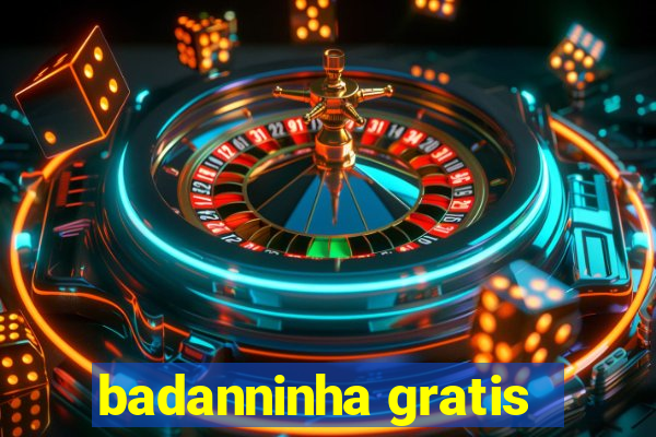 badanninha gratis