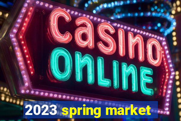 2023 spring market