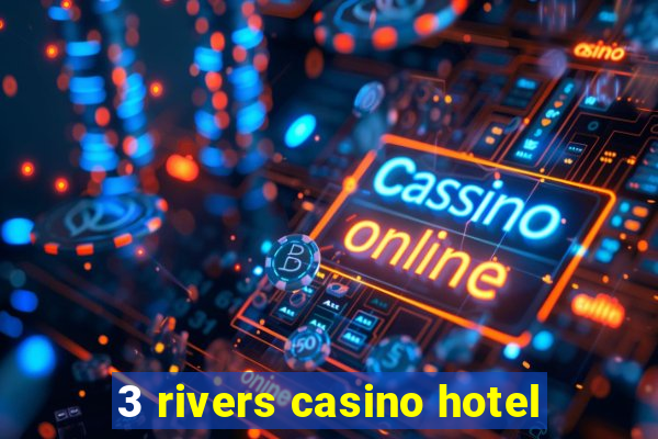 3 rivers casino hotel