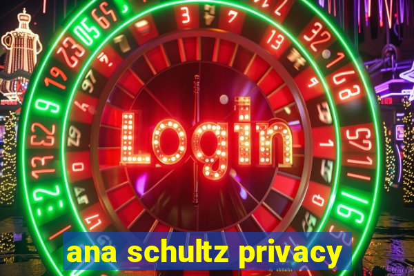 ana schultz privacy