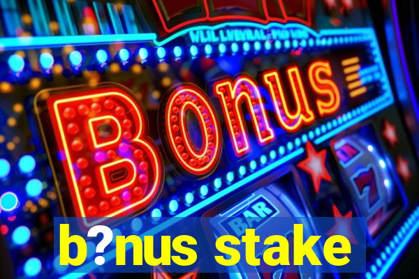 b?nus stake