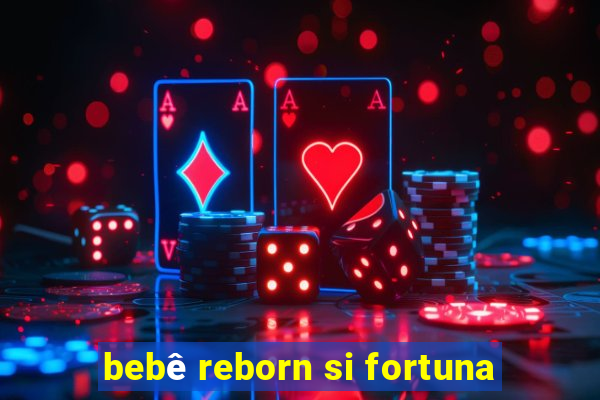 bebê reborn si fortuna