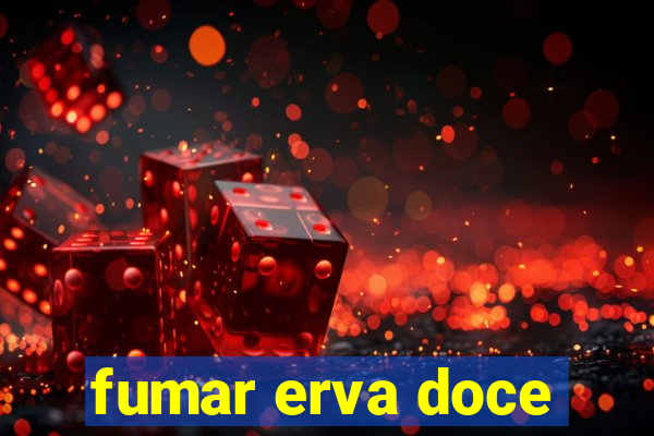 fumar erva doce