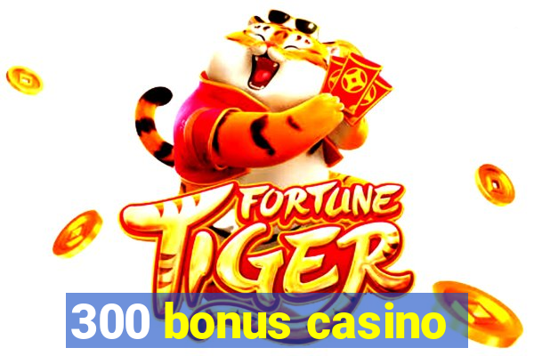 300 bonus casino