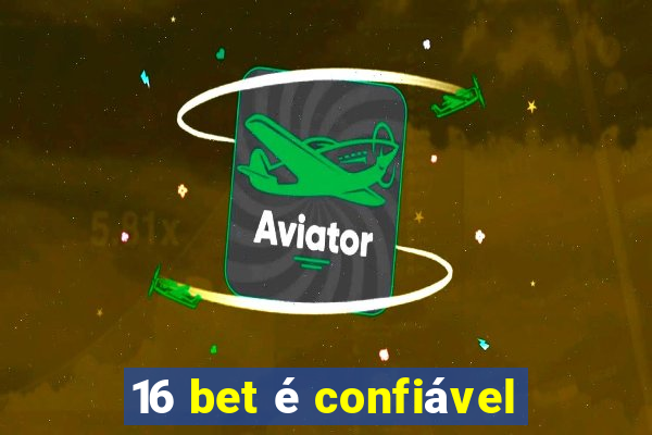 16 bet é confiável