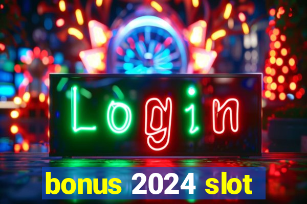 bonus 2024 slot