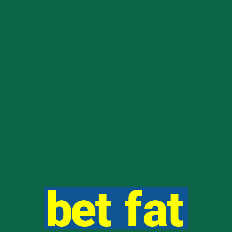 bet fat