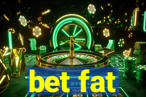 bet fat