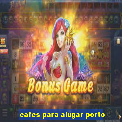 cafes para alugar porto