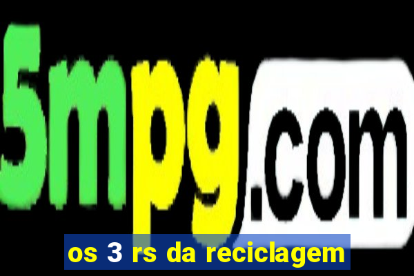 os 3 rs da reciclagem