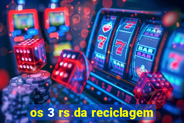 os 3 rs da reciclagem