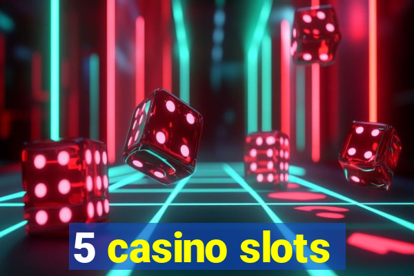 5 casino slots