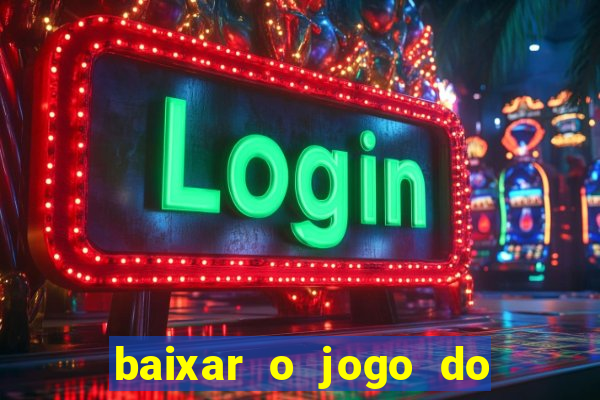 baixar o jogo do tigrinho que ganha dinheiro