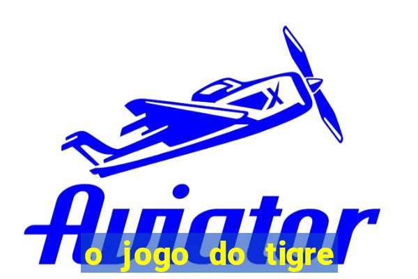 o jogo do tigre da dinheiro mesmo