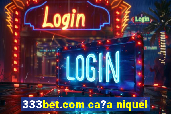 333bet.com ca?a niquel