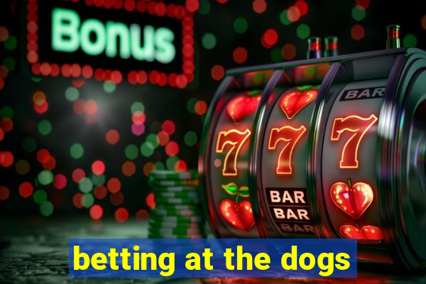 betting at the dogs