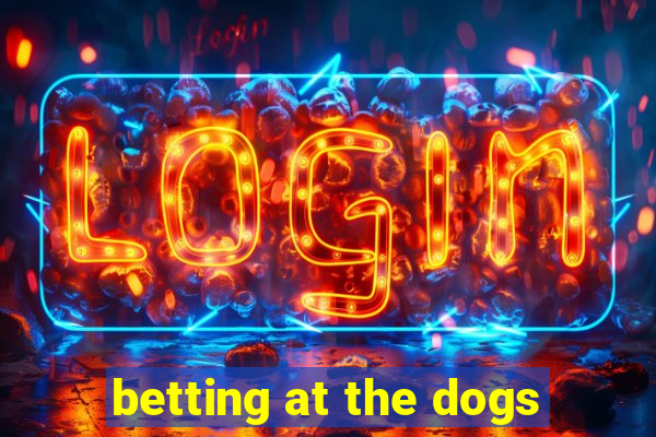 betting at the dogs