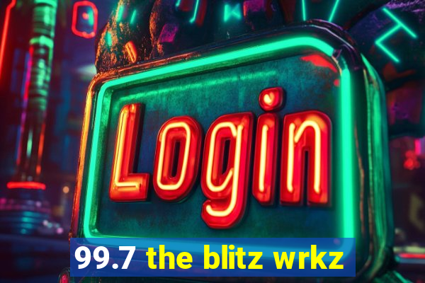 99.7 the blitz wrkz