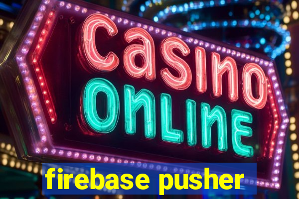 firebase pusher