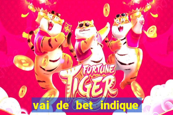 vai de bet indique e ganhe