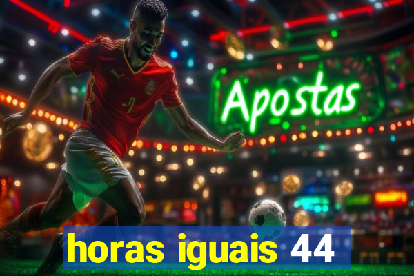 horas iguais 44