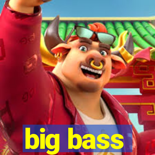 big bass