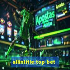 allintitle:top bet