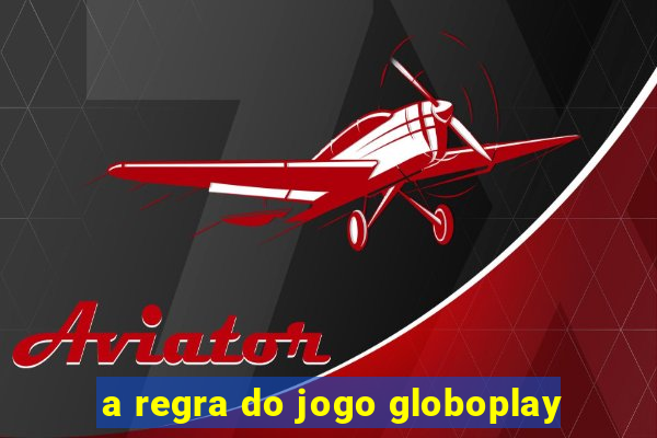 a regra do jogo globoplay