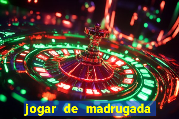 jogar de madrugada no tigre