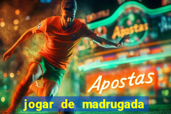 jogar de madrugada no tigre