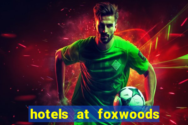 hotels at foxwoods casino ct