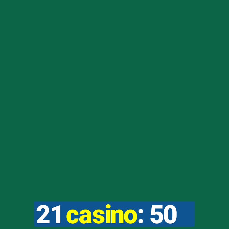 21 casino: 50