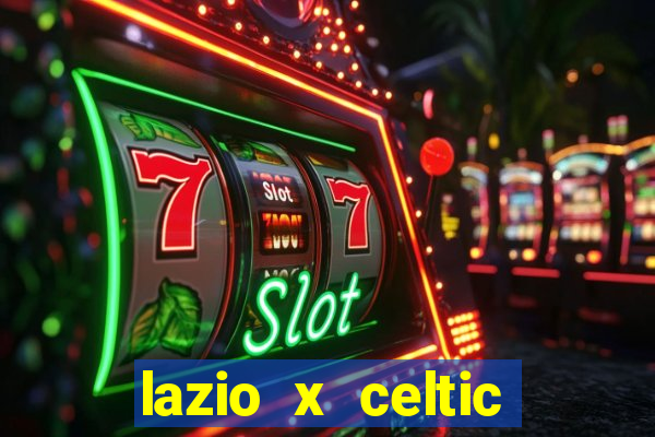 lazio x celtic onde assistir