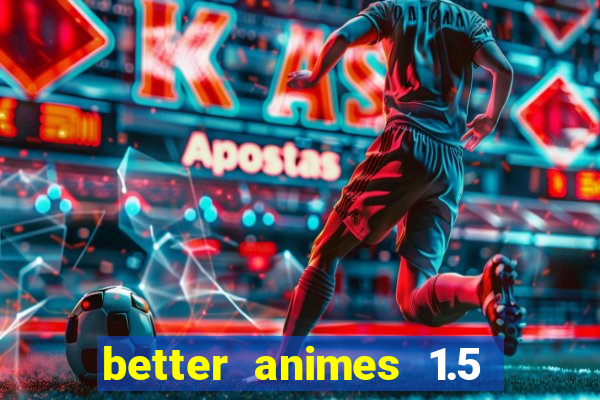 better animes 1.5 apk download