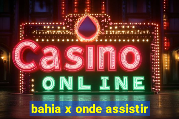 bahia x onde assistir