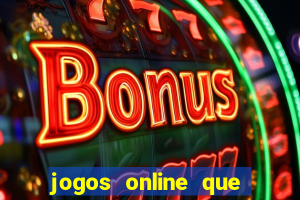 jogos online que realmente d?o dinheiro