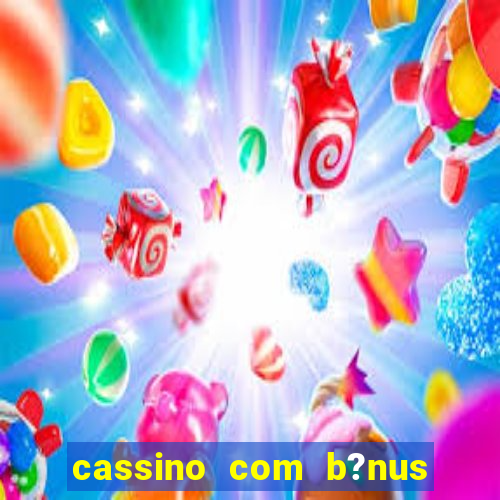 cassino com b?nus grátis no cadastro 2023