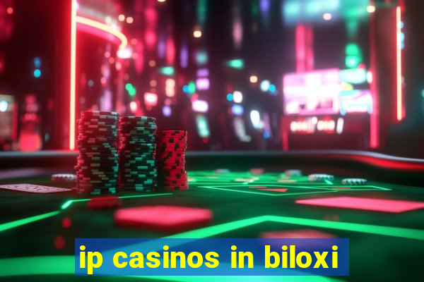 ip casinos in biloxi