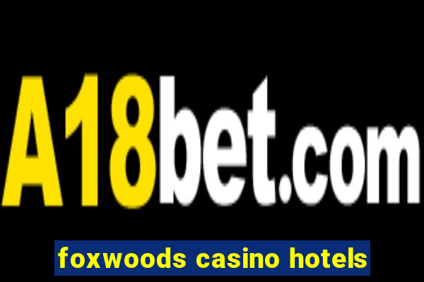 foxwoods casino hotels