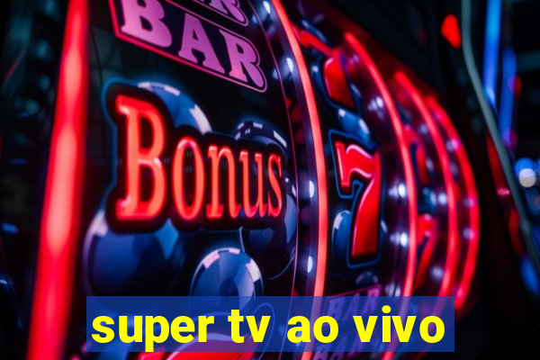 super tv ao vivo