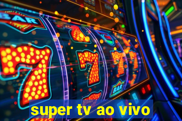 super tv ao vivo