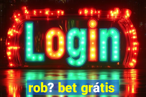 rob? bet grátis