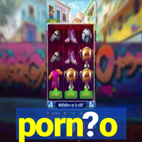 porn?o