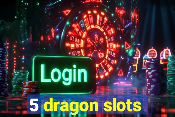 5 dragon slots