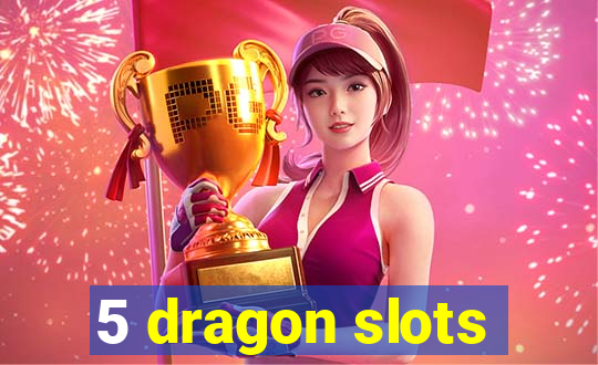 5 dragon slots